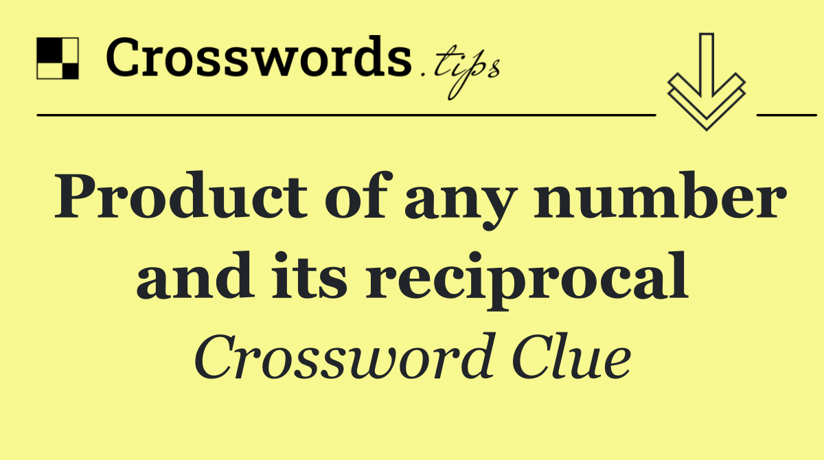Product of any number and its reciprocal