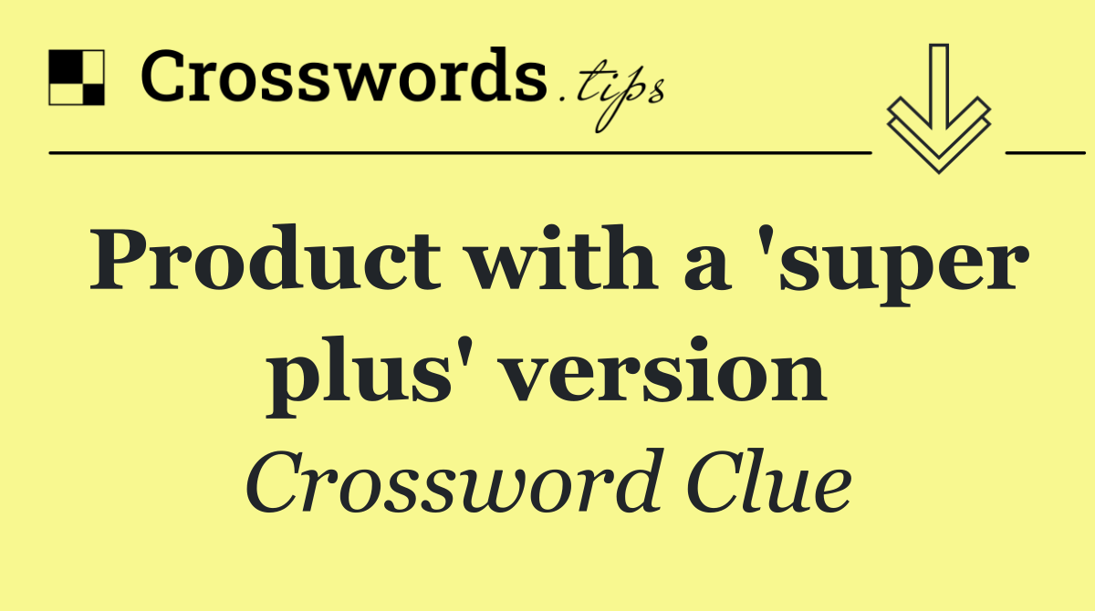 Product with a 'super plus' version