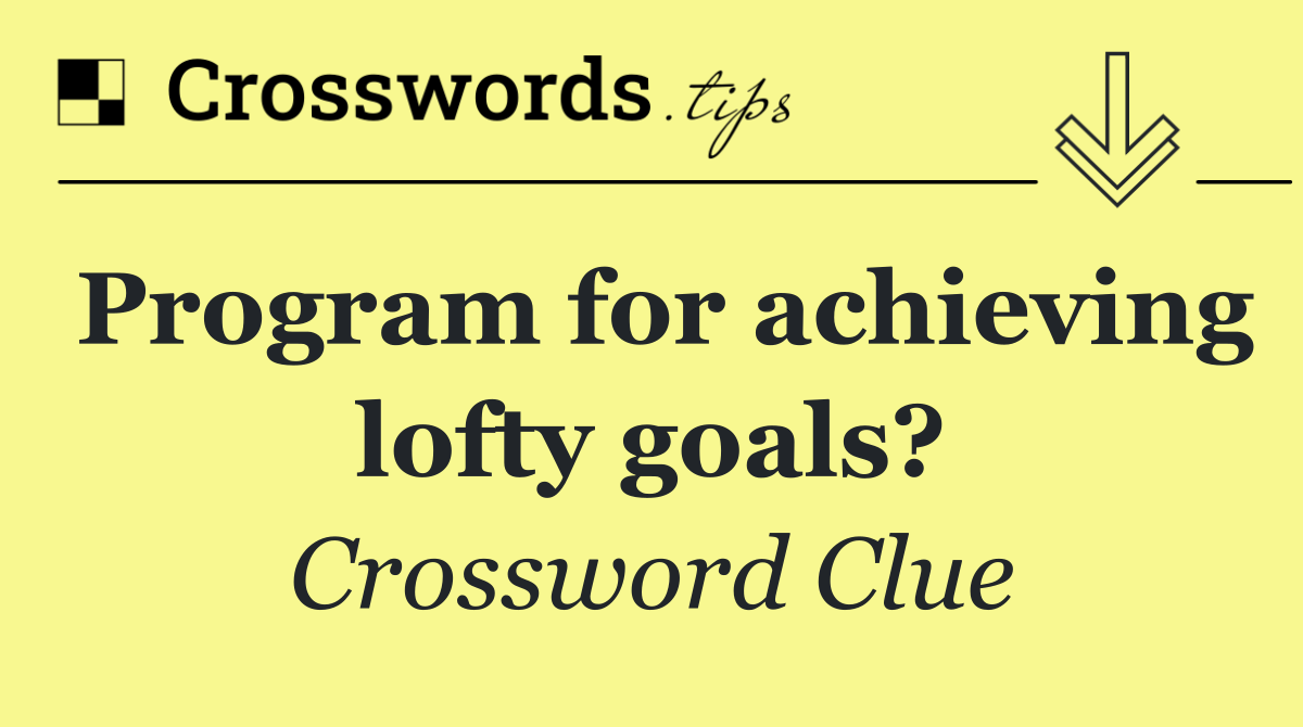 Program for achieving lofty goals?