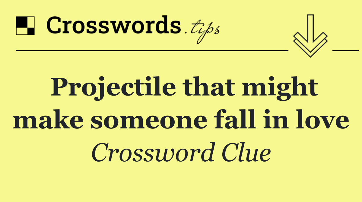 Projectile that might make someone fall in love