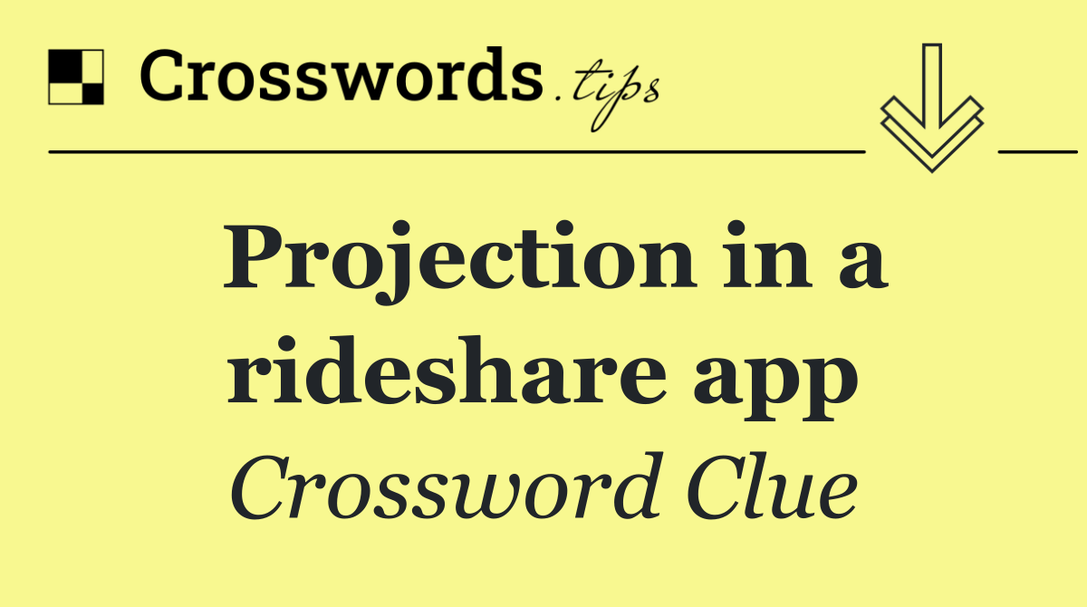Projection in a rideshare app
