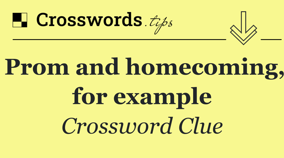 Prom and homecoming, for example