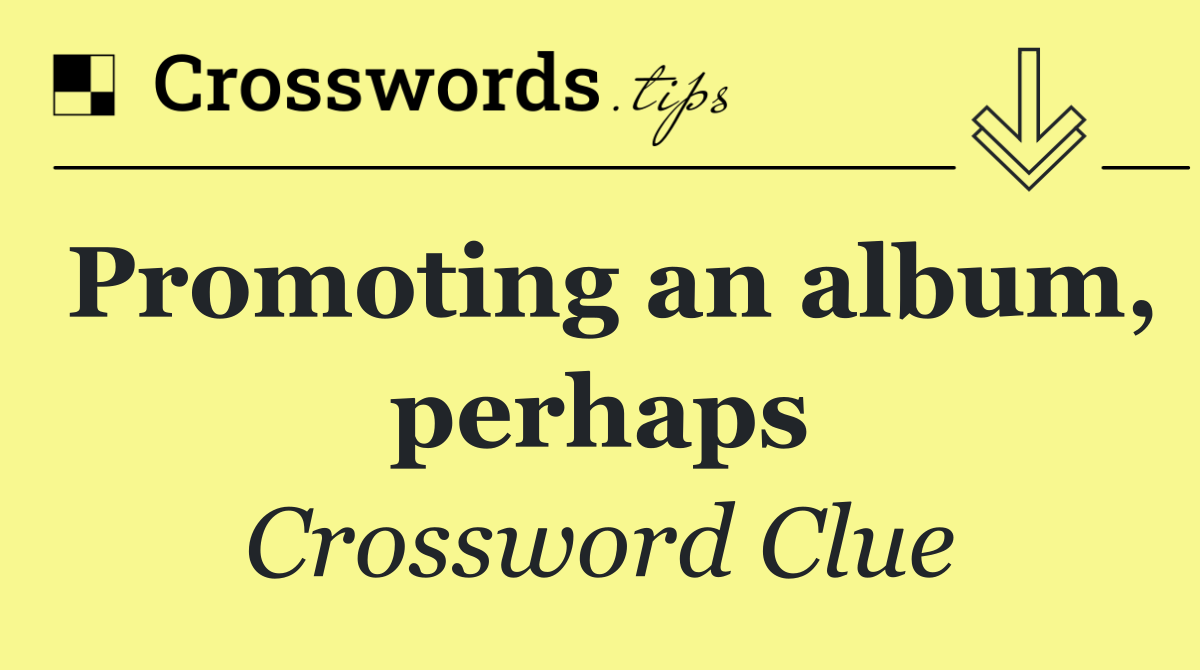 Promoting an album, perhaps