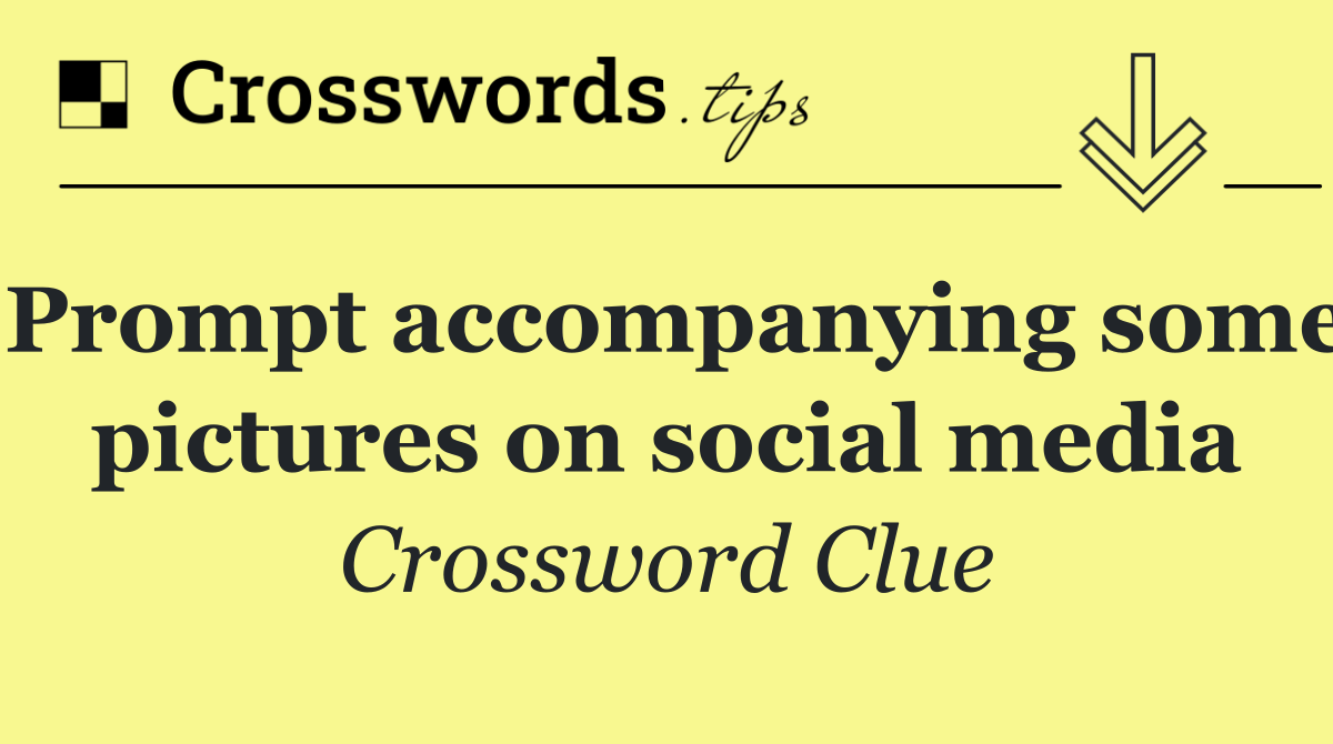 Prompt accompanying some pictures on social media