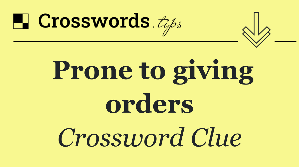 Prone to giving orders