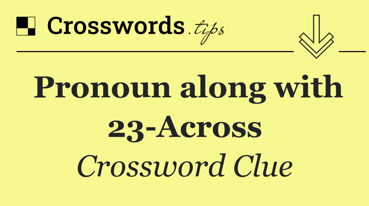 Pronoun along with 23 Across