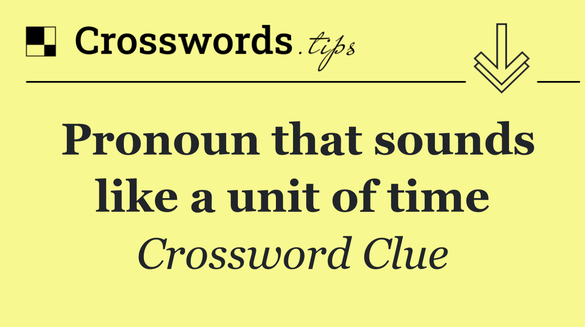 Pronoun that sounds like a unit of time