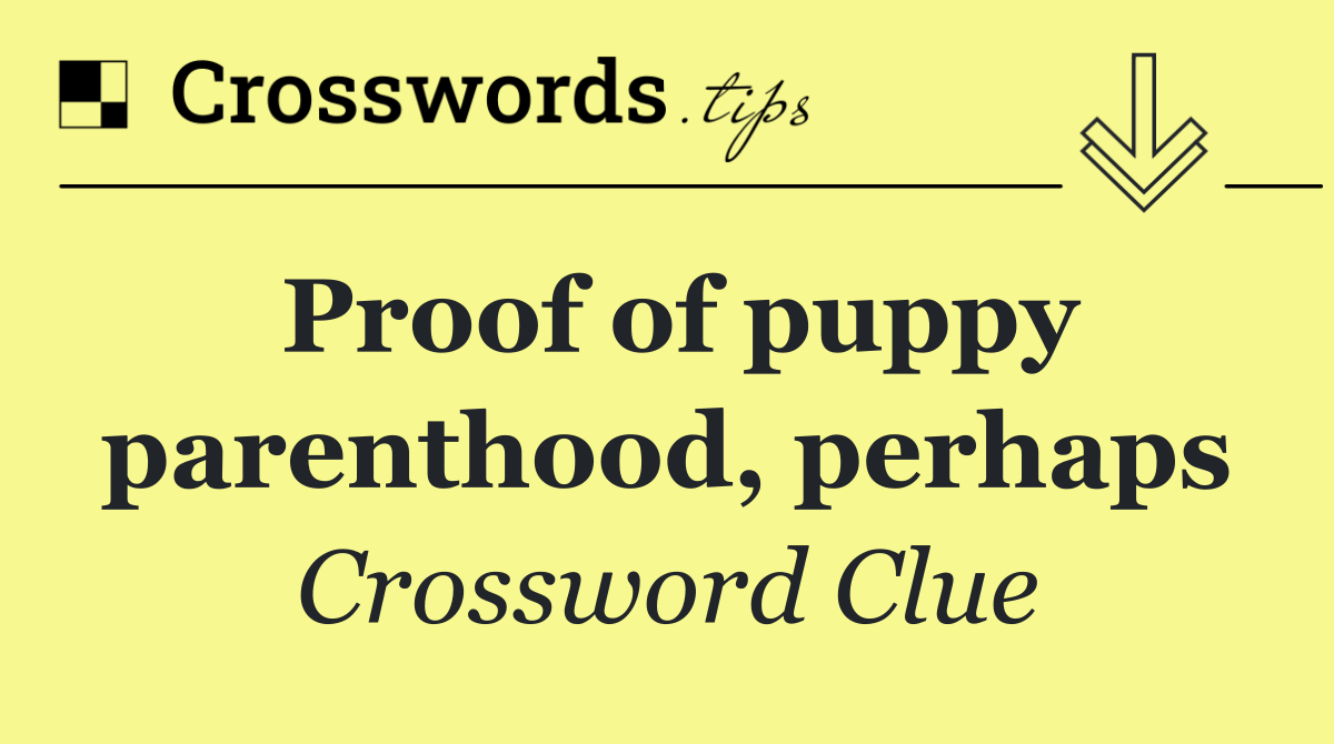 Proof of puppy parenthood, perhaps