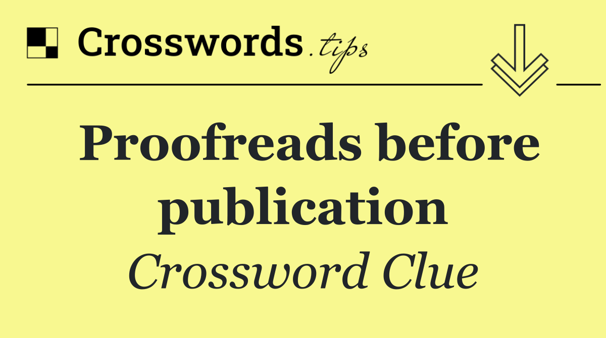 Proofreads before publication