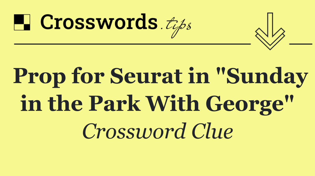 Prop for Seurat in "Sunday in the Park With George"