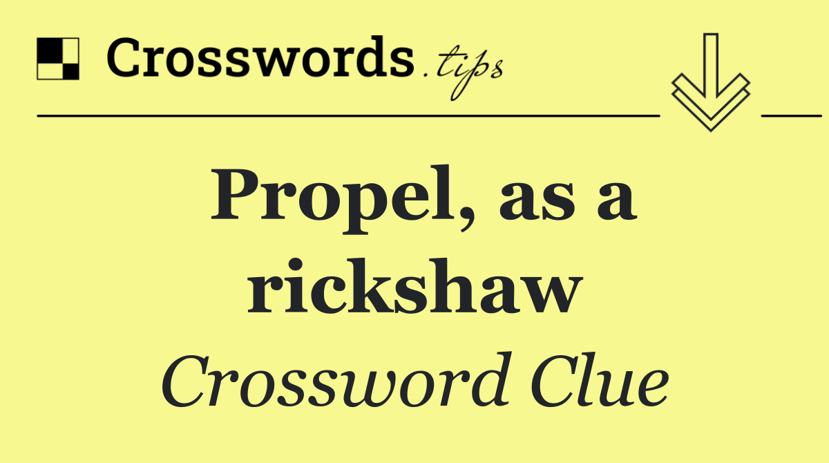 Propel, as a rickshaw