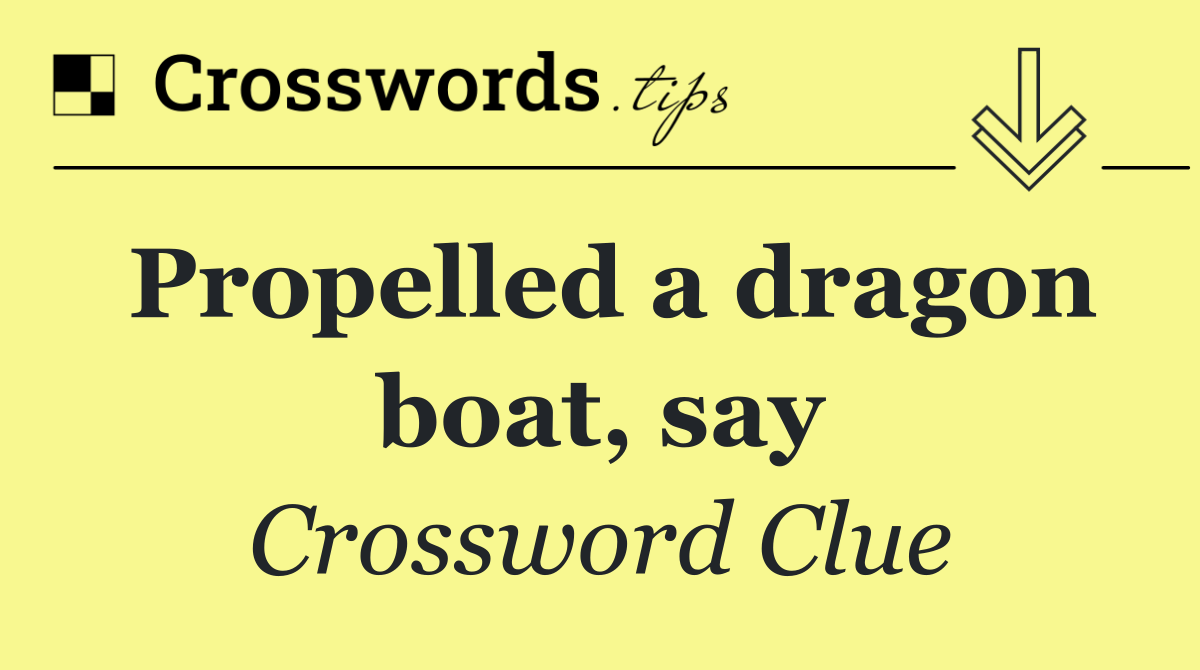 Propelled a dragon boat, say