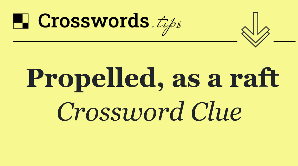 Propelled, as a raft