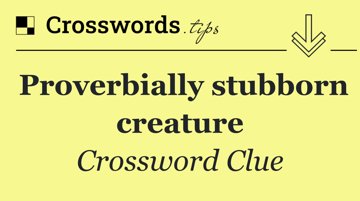 Proverbially stubborn creature