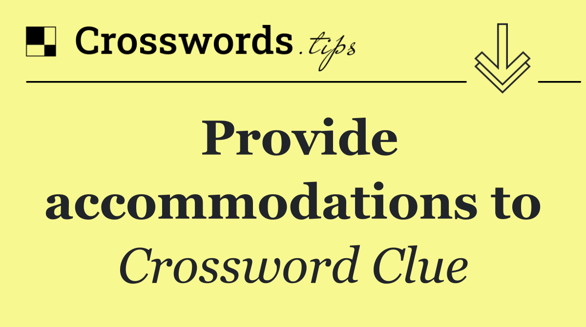 Provide accommodations to