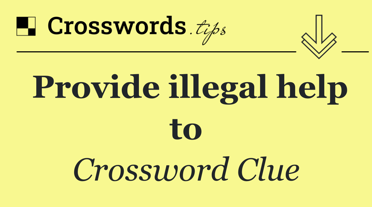 Provide illegal help to