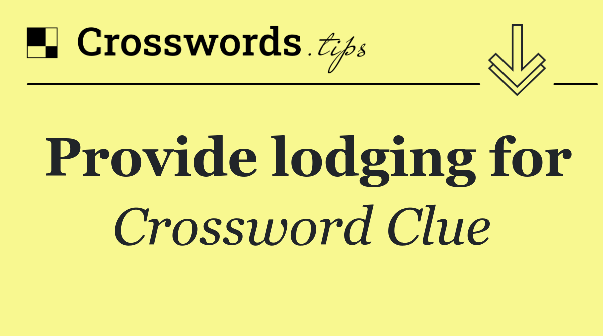 Provide lodging for