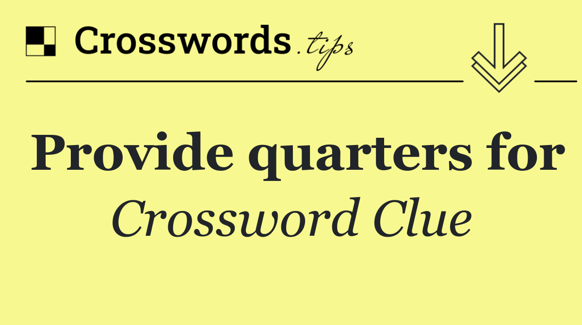 Provide quarters for