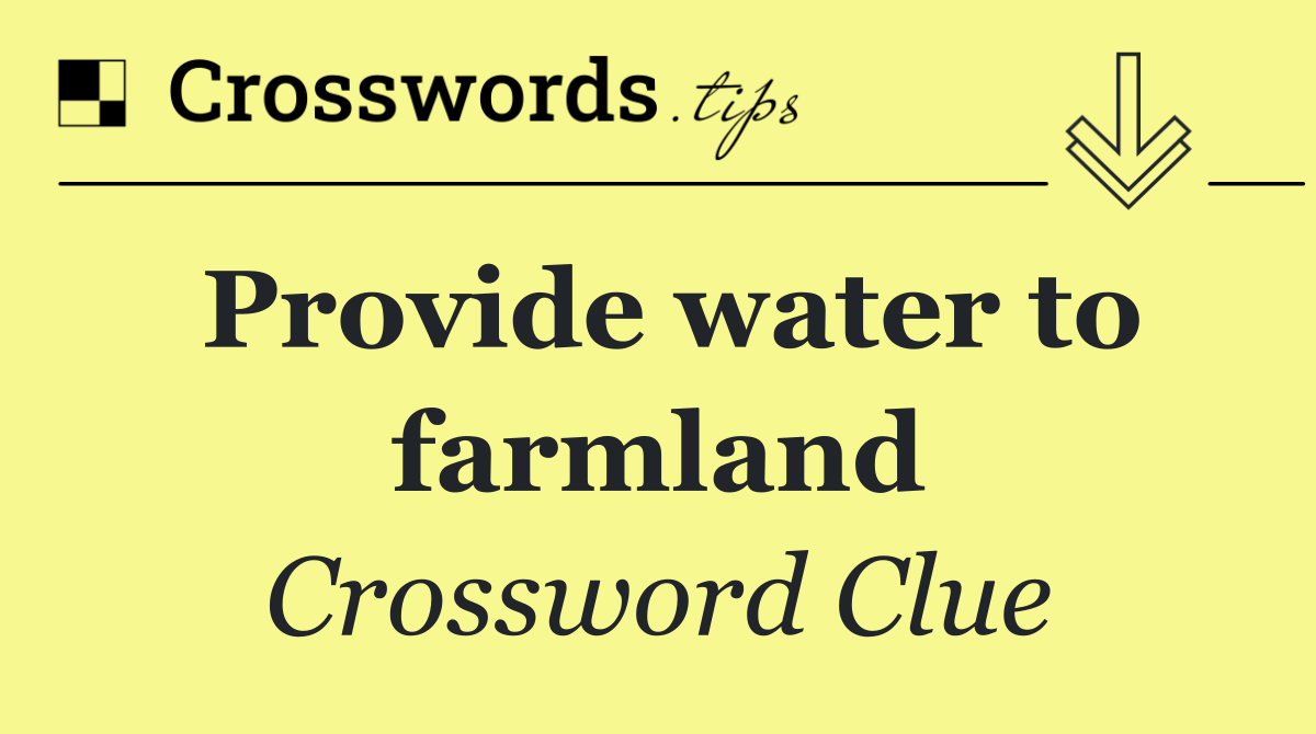 Provide water to farmland
