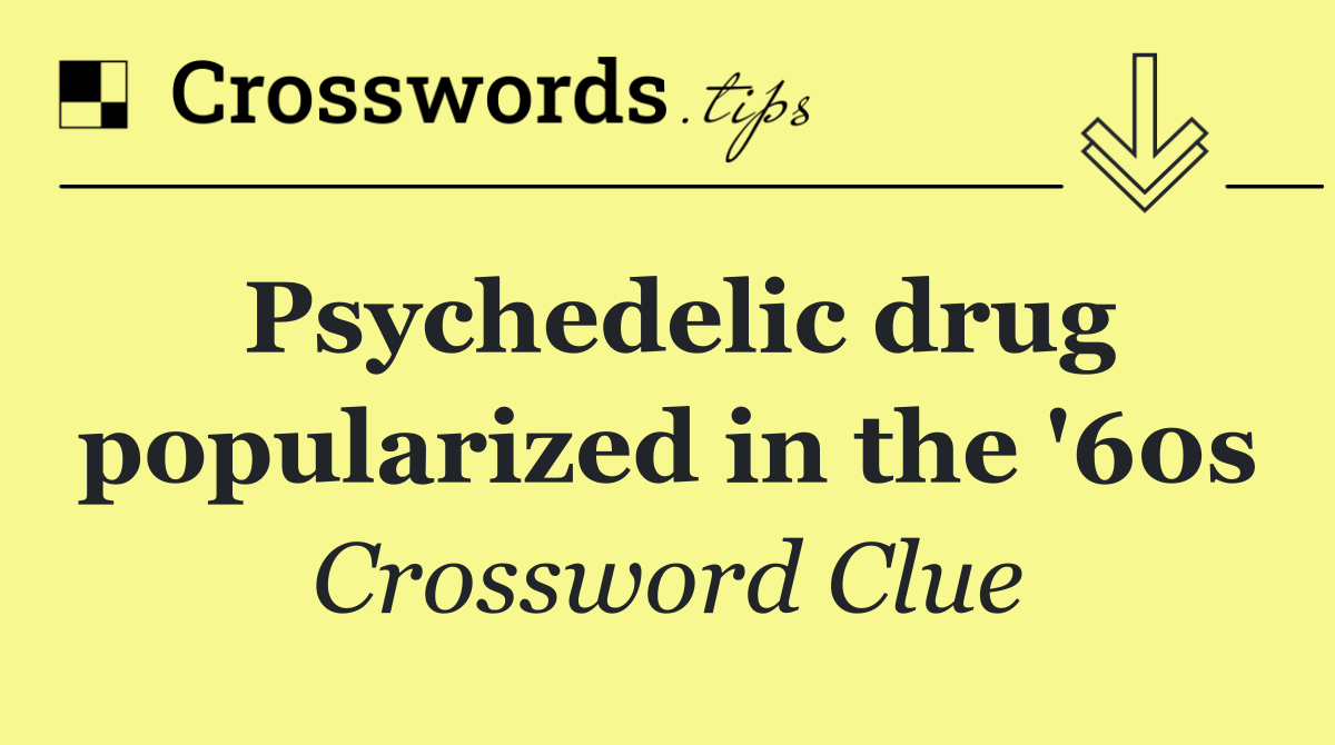 Psychedelic drug popularized in the '60s
