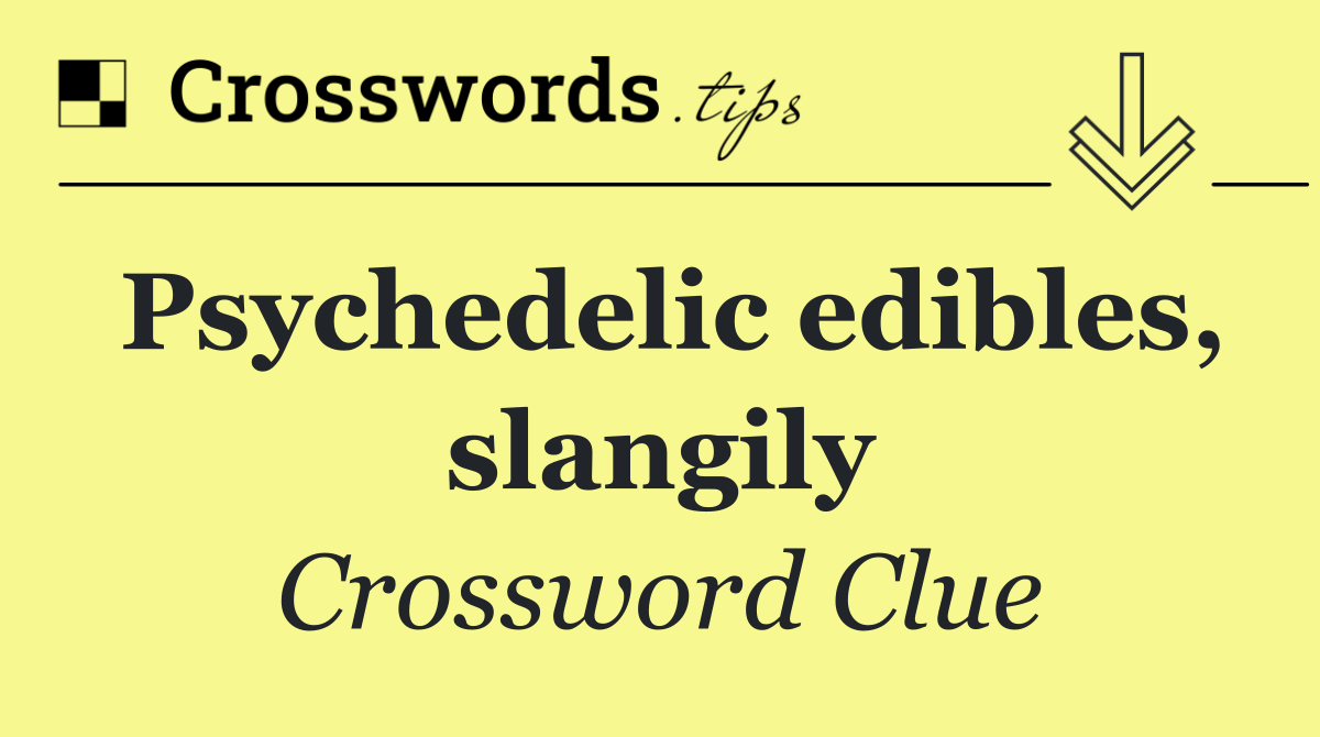 Psychedelic edibles, slangily