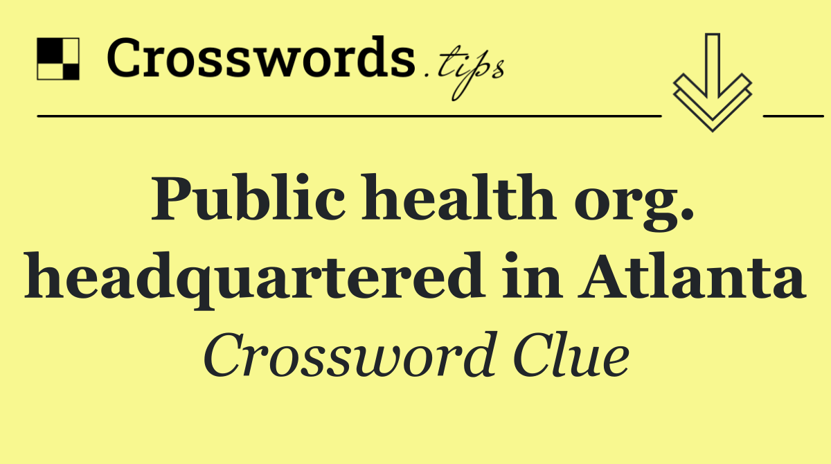 Public health org. headquartered in Atlanta