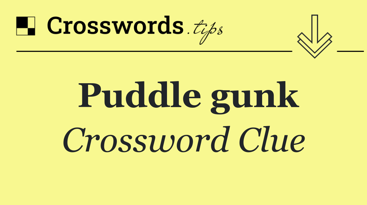 Puddle gunk