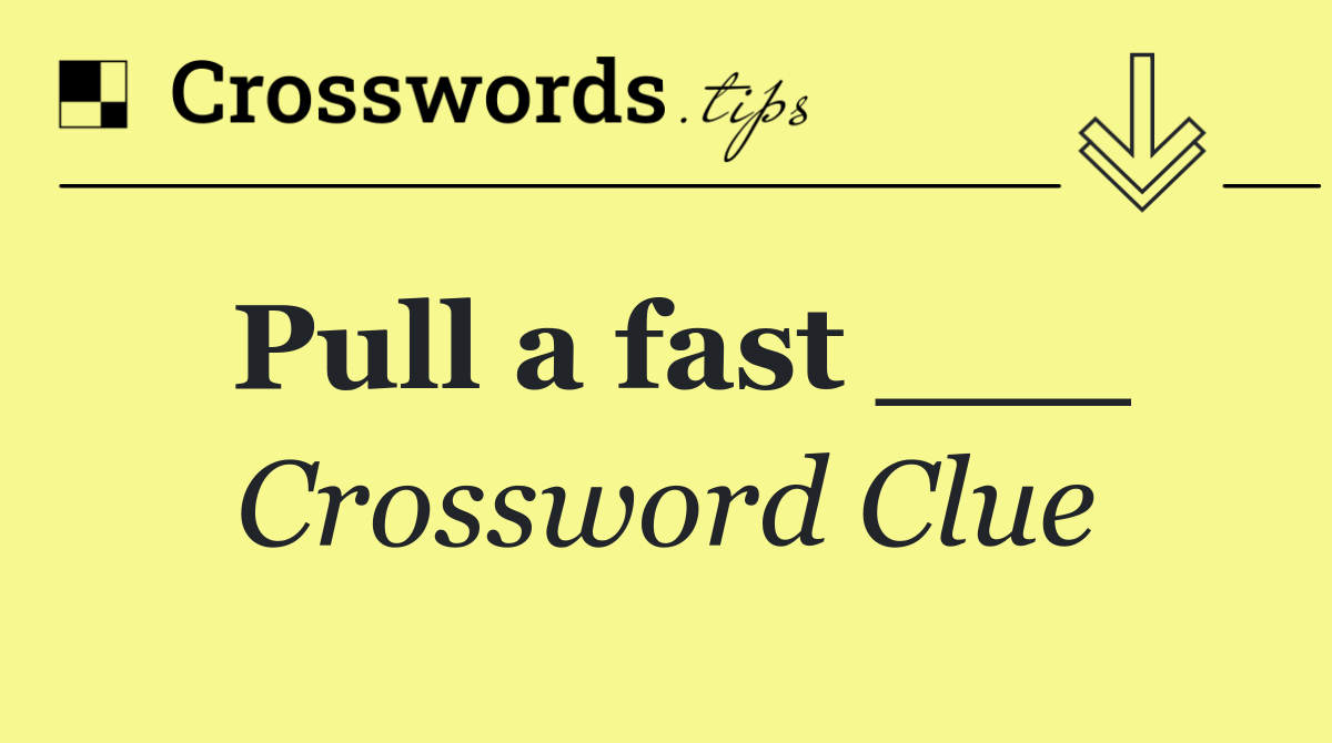 Pull a fast ___