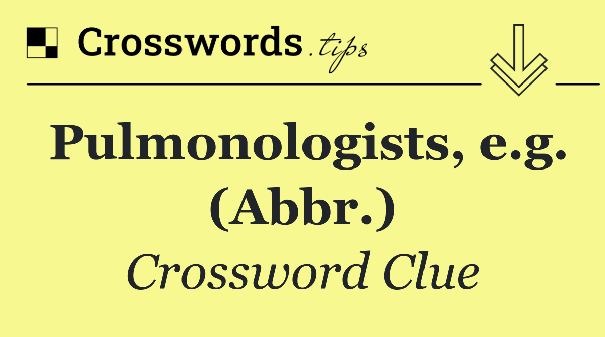 Pulmonologists, e.g. (Abbr.)