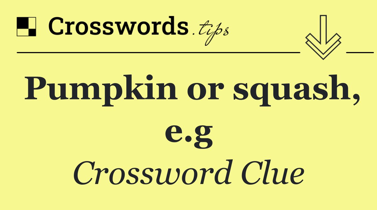 Pumpkin or squash, e.g