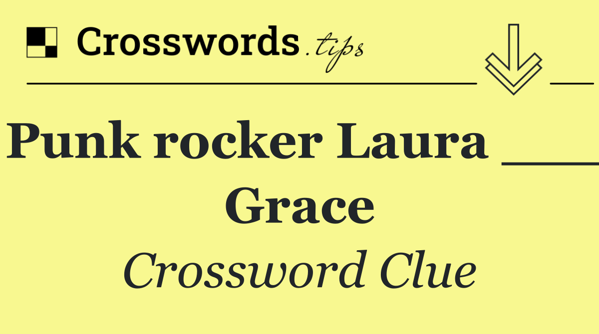 Punk rocker Laura ___ Grace