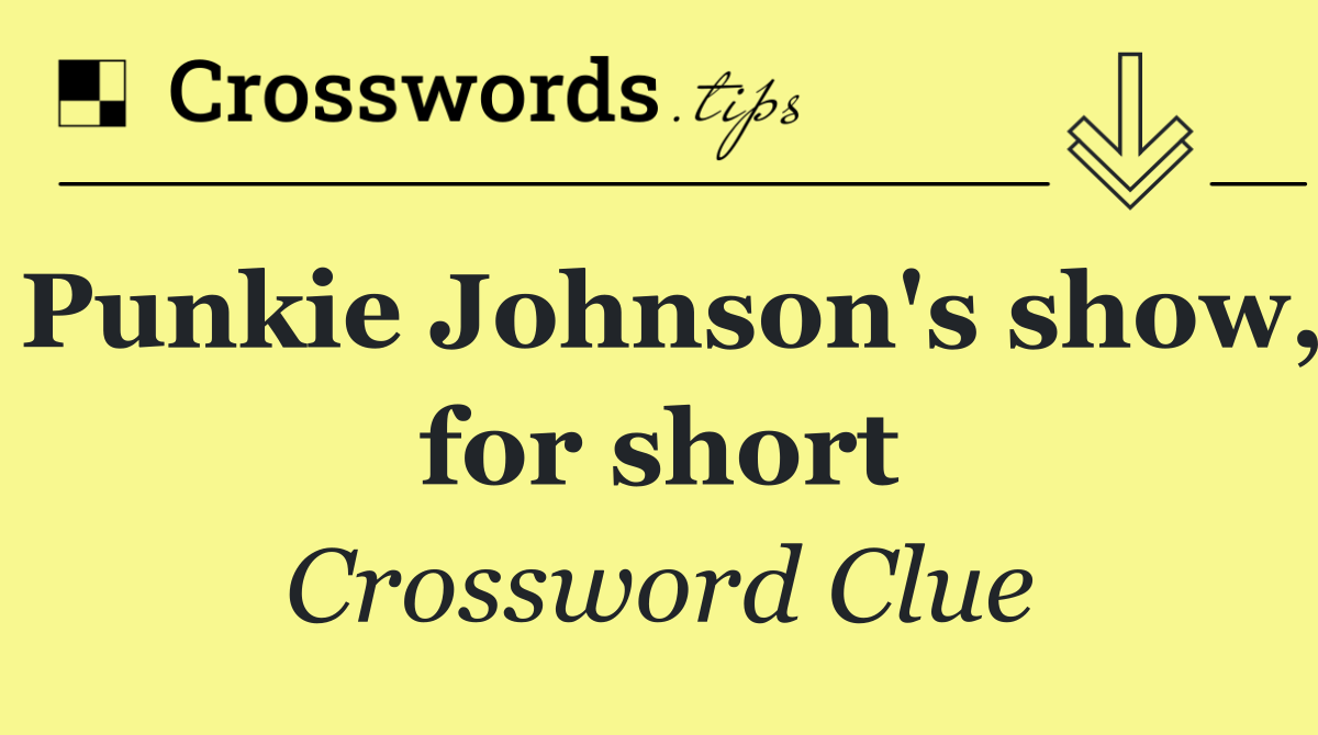 Punkie Johnson's show, for short