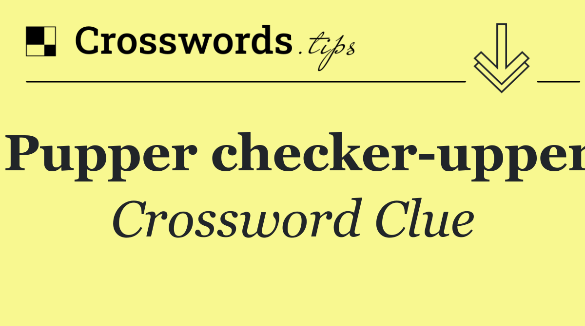 Pupper checker upper