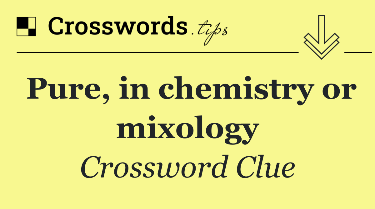 Pure, in chemistry or mixology