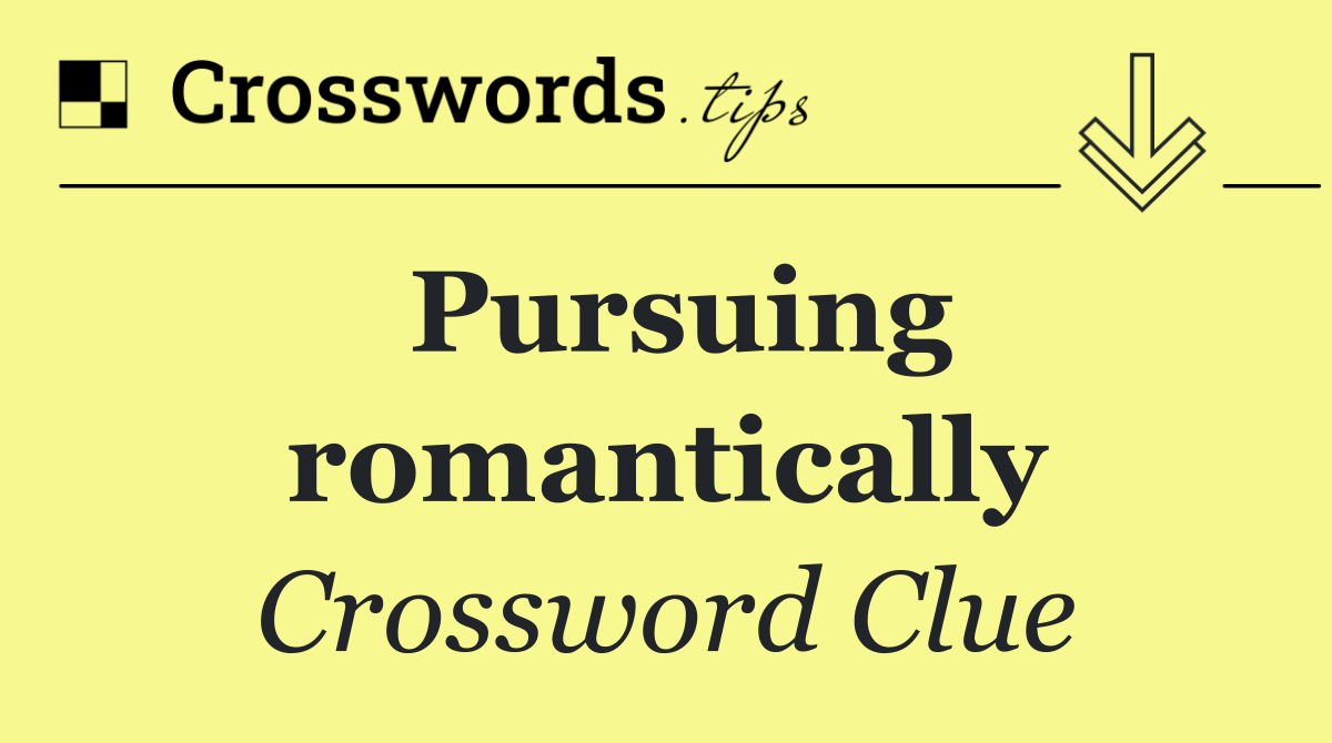Pursuing romantically
