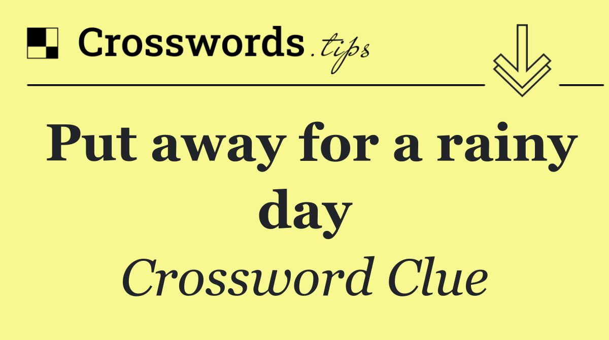 Put away for a rainy day