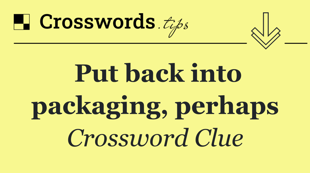 Put back into packaging, perhaps