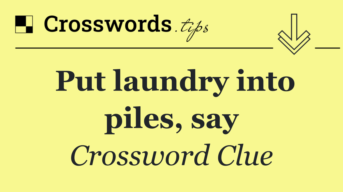 Put laundry into piles, say