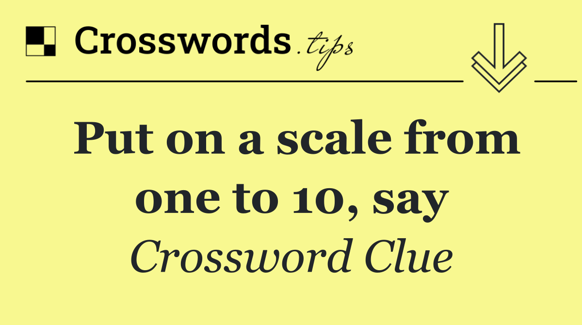 Put on a scale from one to 10, say
