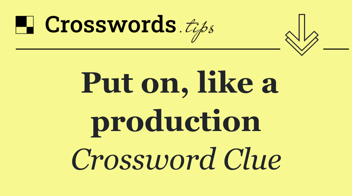 Put on, like a production