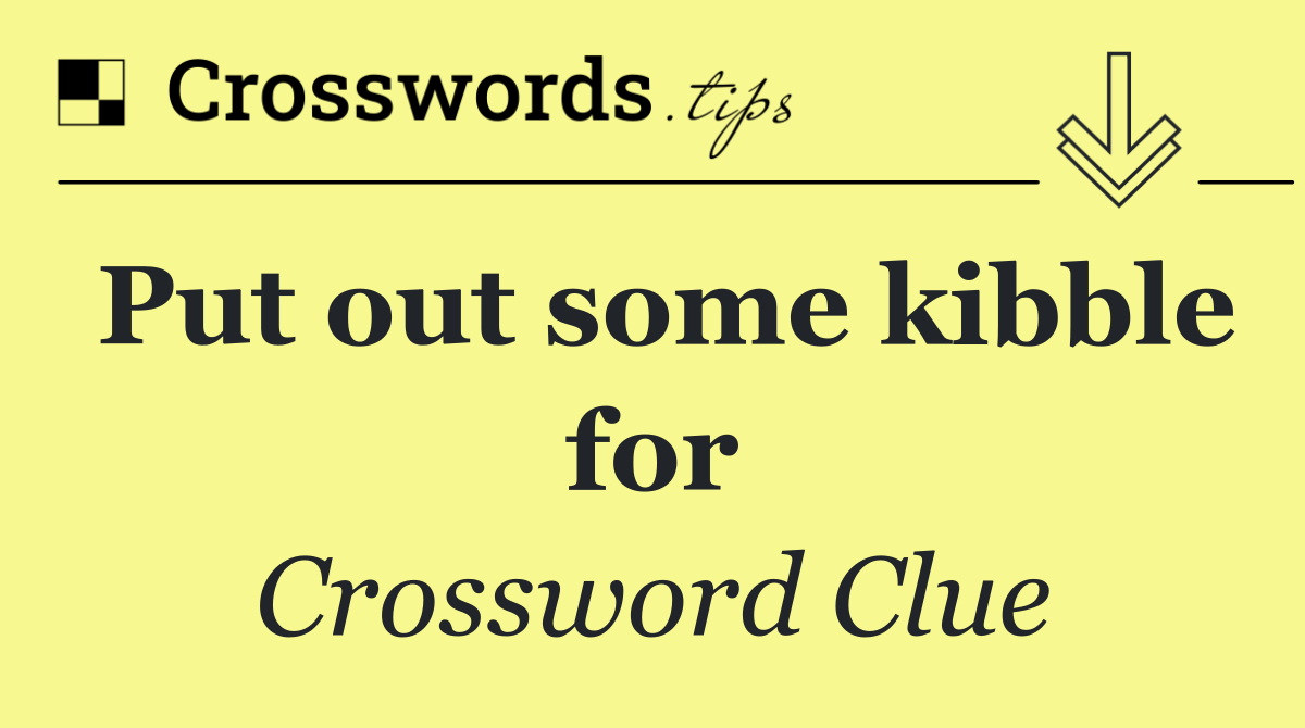 Put out some kibble for