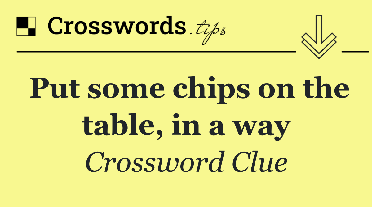 Put some chips on the table, in a way