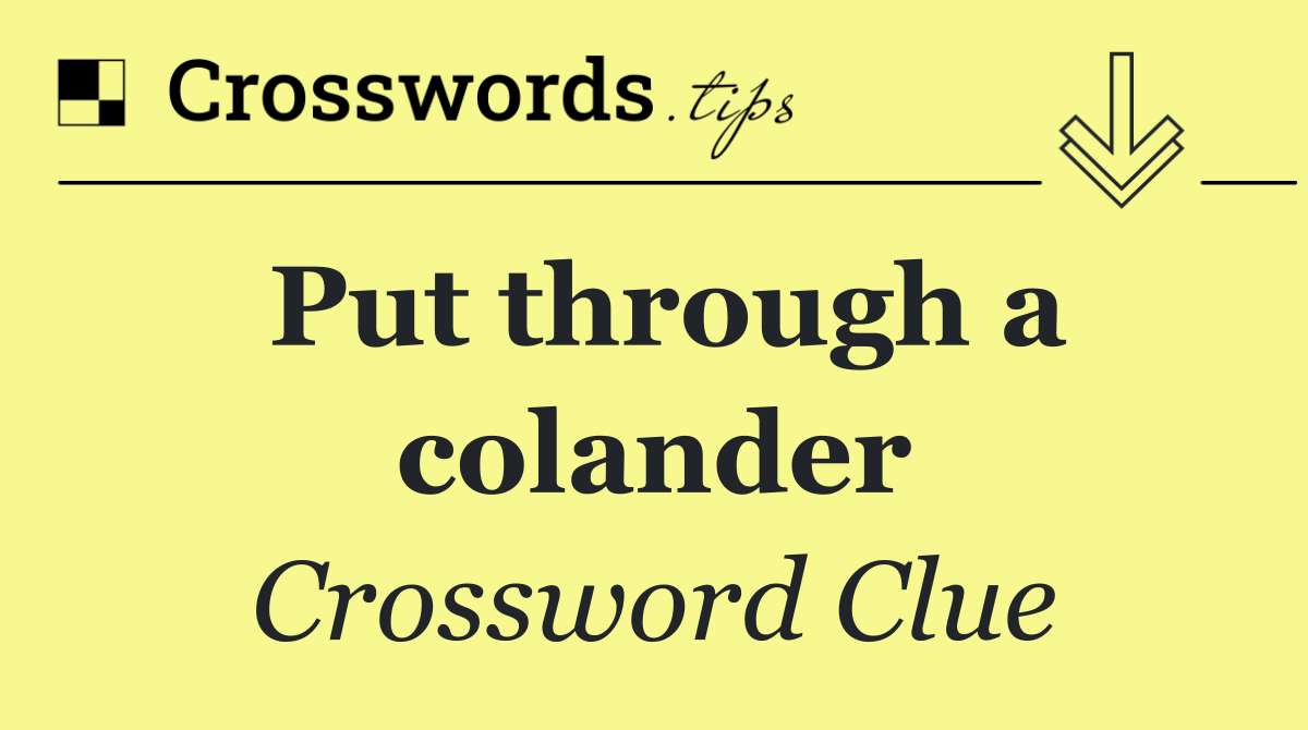 Put through a colander