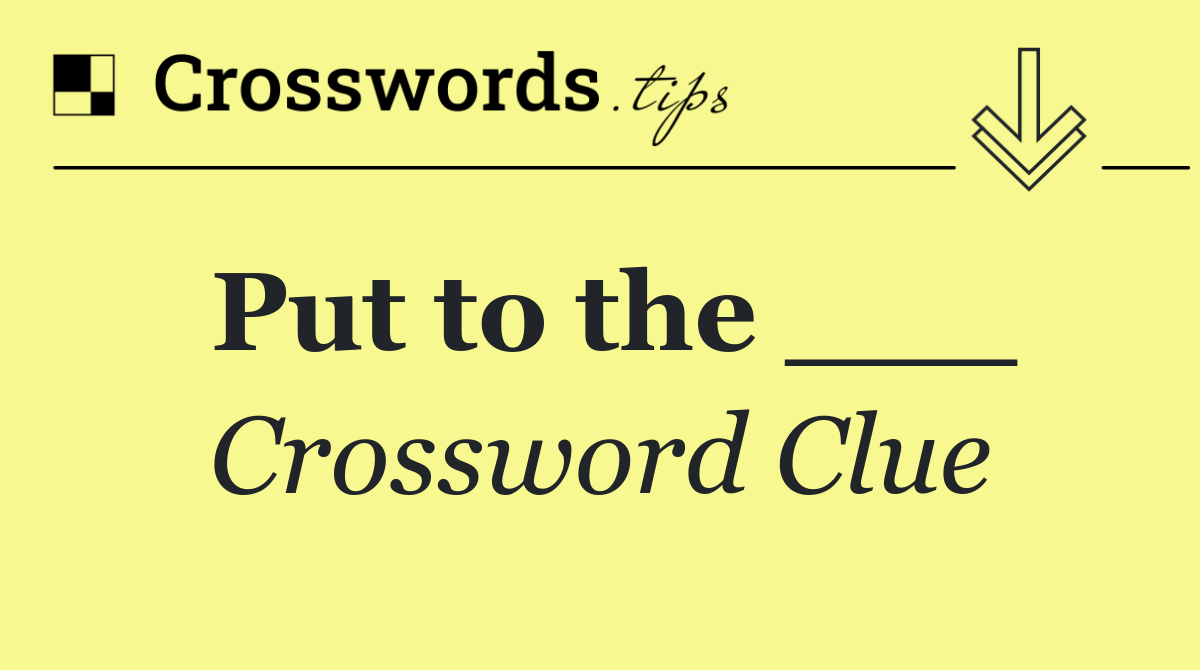 Put to the ___