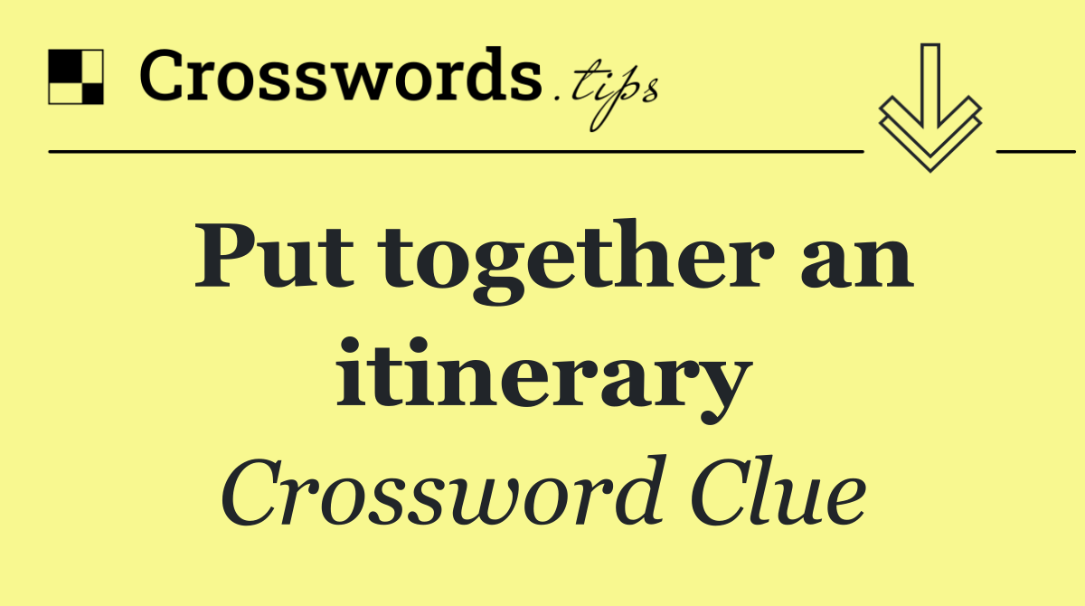 Put together an itinerary