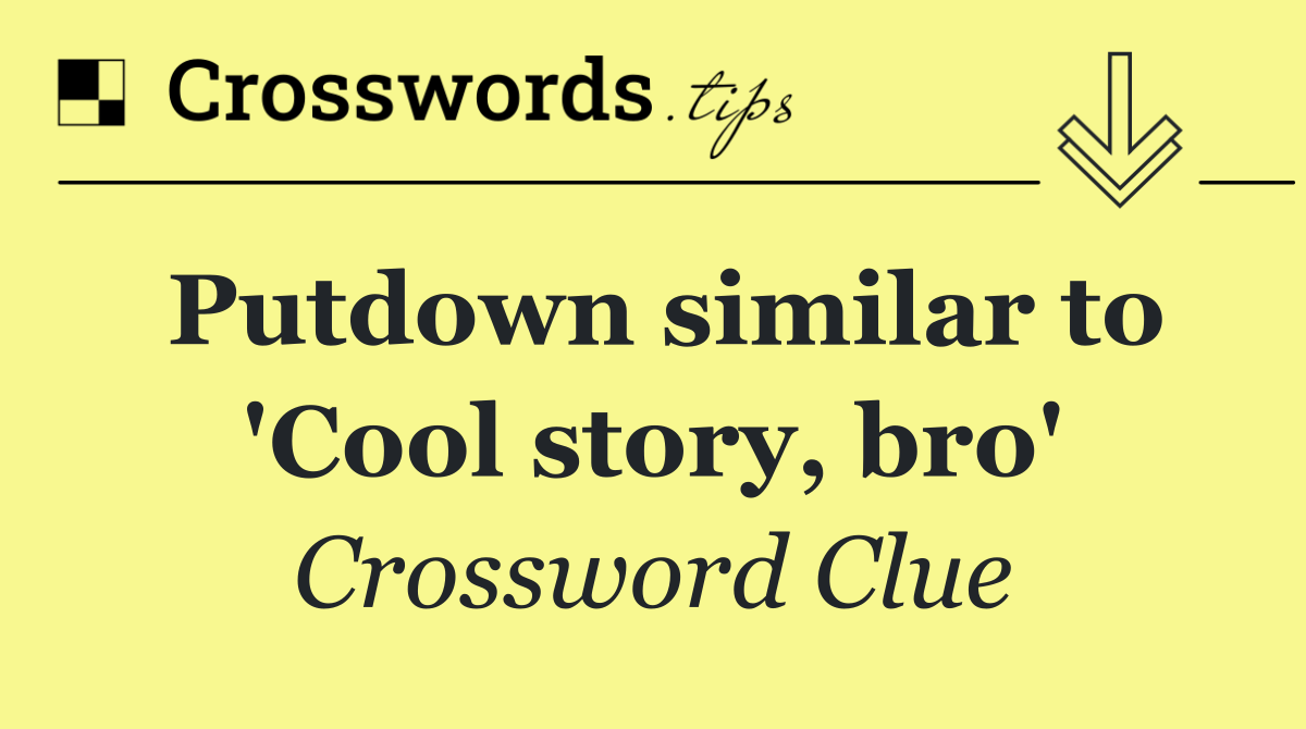 Putdown similar to 'Cool story, bro'