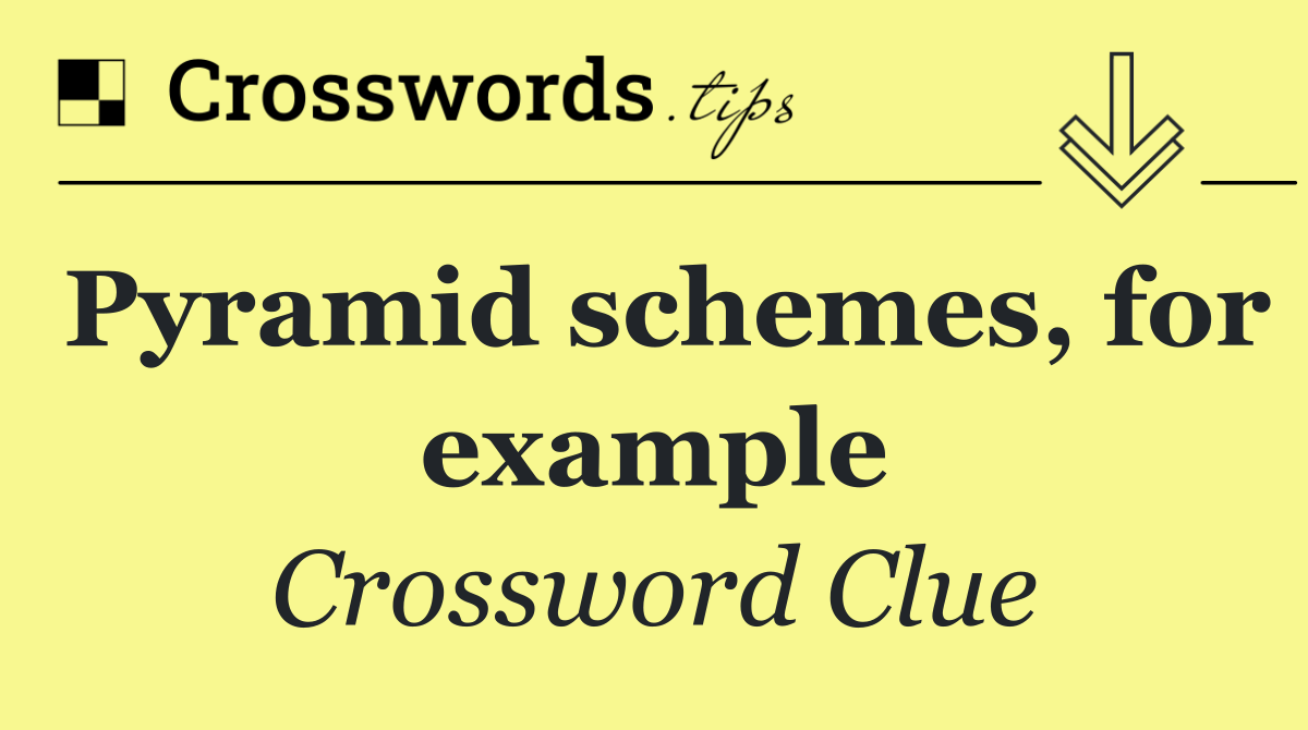 Pyramid schemes, for example