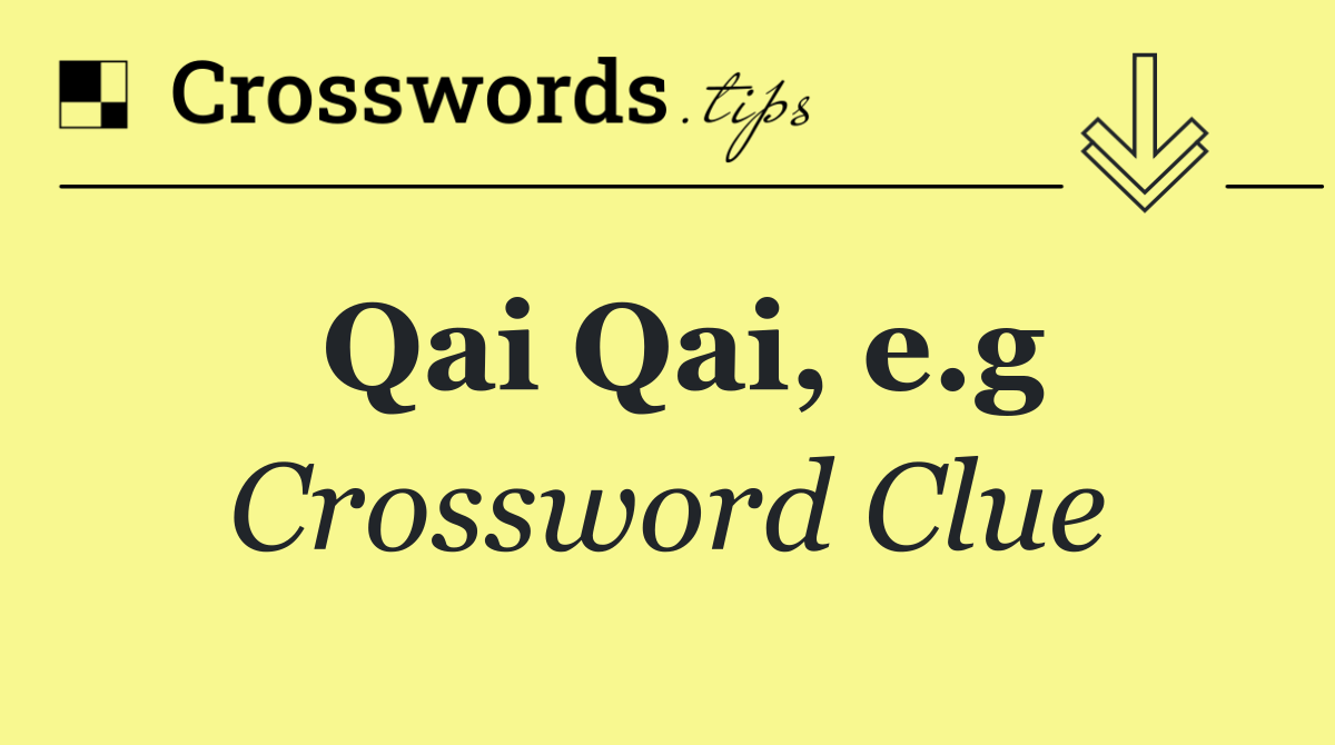 Qai Qai, e.g