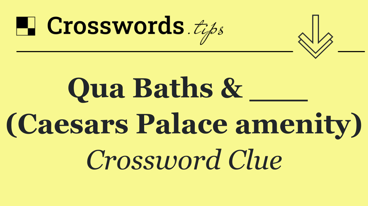 Qua Baths & ___ (Caesars Palace amenity)