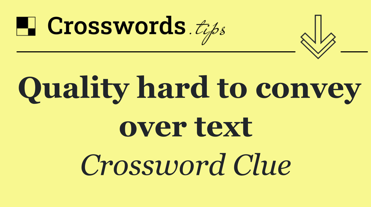 Quality hard to convey over text